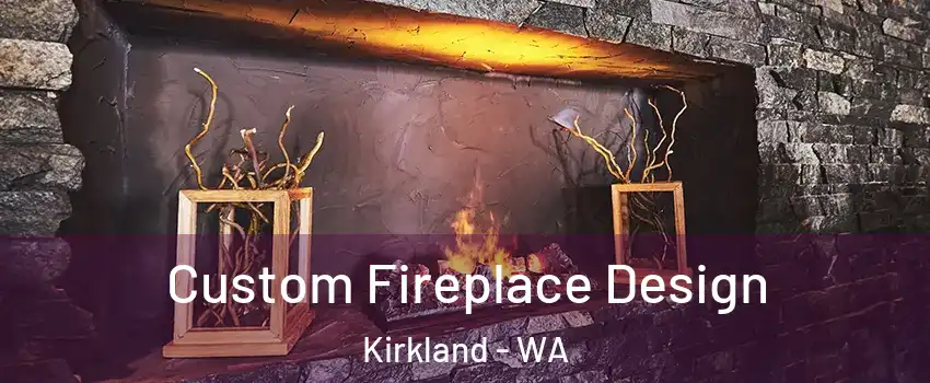  Custom Fireplace Design Kirkland - WA