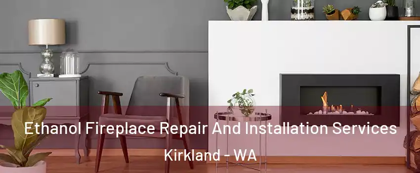 Ethanol Fireplace Repair And Installation Services Kirkland - WA