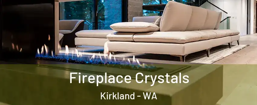  Fireplace Crystals Kirkland - WA