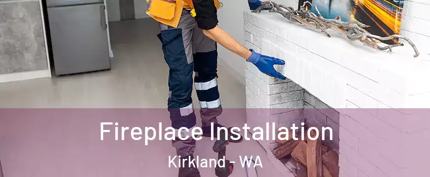  Fireplace Installation Kirkland - WA