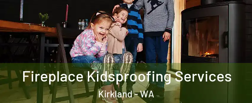  Fireplace Kidsproofing Services Kirkland - WA