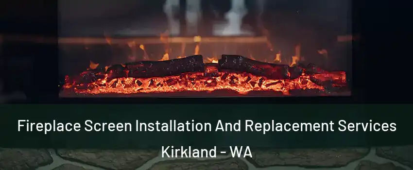  Fireplace Screen Installation And Replacement Services Kirkland - WA
