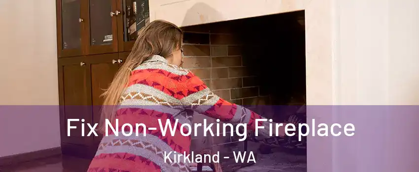  Fix Non-Working Fireplace Kirkland - WA