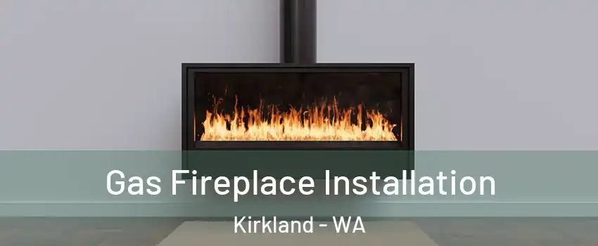  Gas Fireplace Installation Kirkland - WA