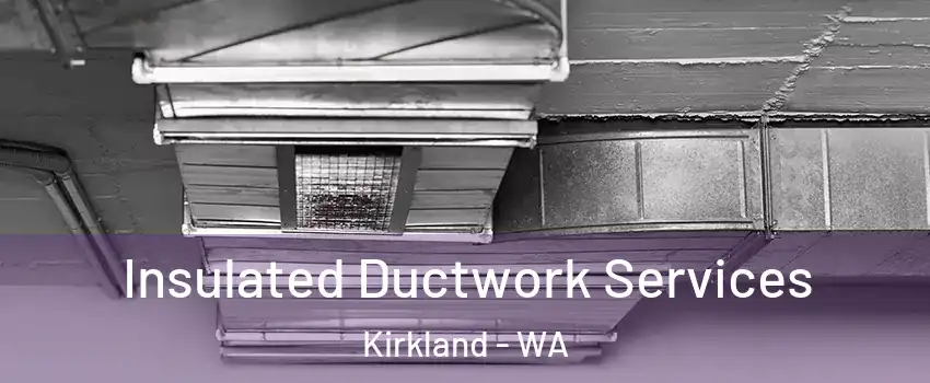  Insulated Ductwork Services Kirkland - WA