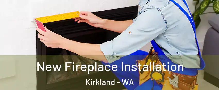  New Fireplace Installation Kirkland - WA