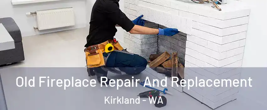  Old Fireplace Repair And Replacement Kirkland - WA