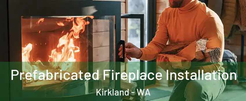  Prefabricated Fireplace Installation Kirkland - WA