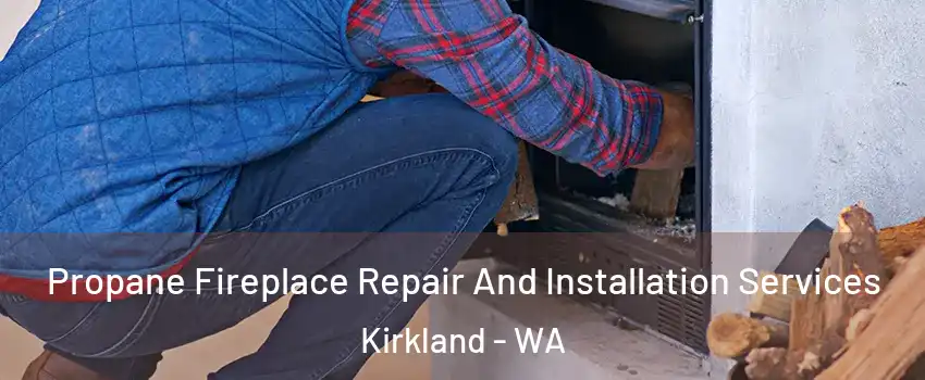  Propane Fireplace Repair And Installation Services Kirkland - WA