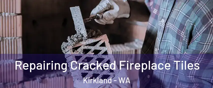  Repairing Cracked Fireplace Tiles Kirkland - WA
