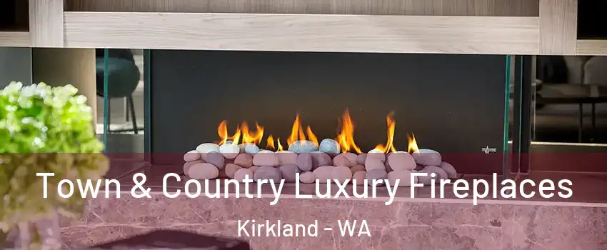  Town & Country Luxury Fireplaces Kirkland - WA