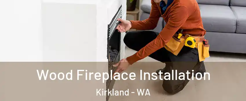  Wood Fireplace Installation Kirkland - WA