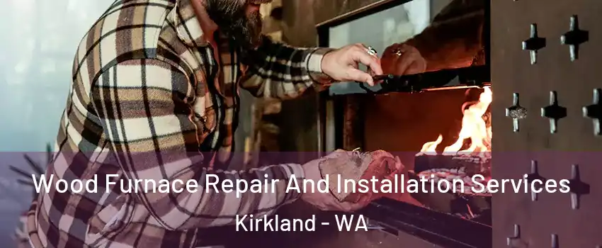  Wood Furnace Repair And Installation Services Kirkland - WA